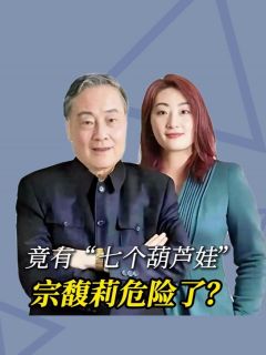 竟有“七个葫芦娃”！宗馥莉危险了？