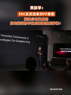 贾跃亭:SEC正式结束对FF调查,禁锢公司发展的历史枷锁和不稳定因素彻底移除!