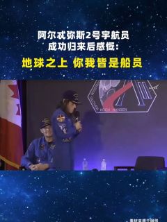 阿尔忒弥斯2号宇航员成功归来后感慨_地球之上，你我皆是船员