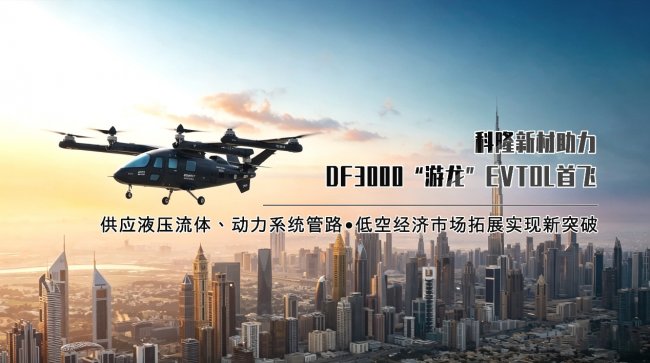 科隆新材助力DF3000“游龙”eVTOL首飞，低空经济市场拓展实现新突破
