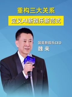 国美新娱乐CEO魏来：重构三大关系，定义AI新娱乐新范式