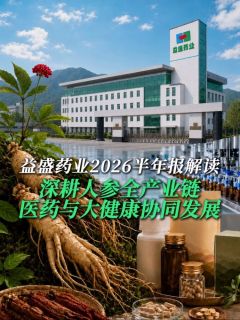 益盛药业 2026 半年报解读:深耕人参全产业链,医药与大健康协同发展