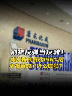 别把反弹当反转!康龙化成暴涨156%后,中报释放了什么信号?